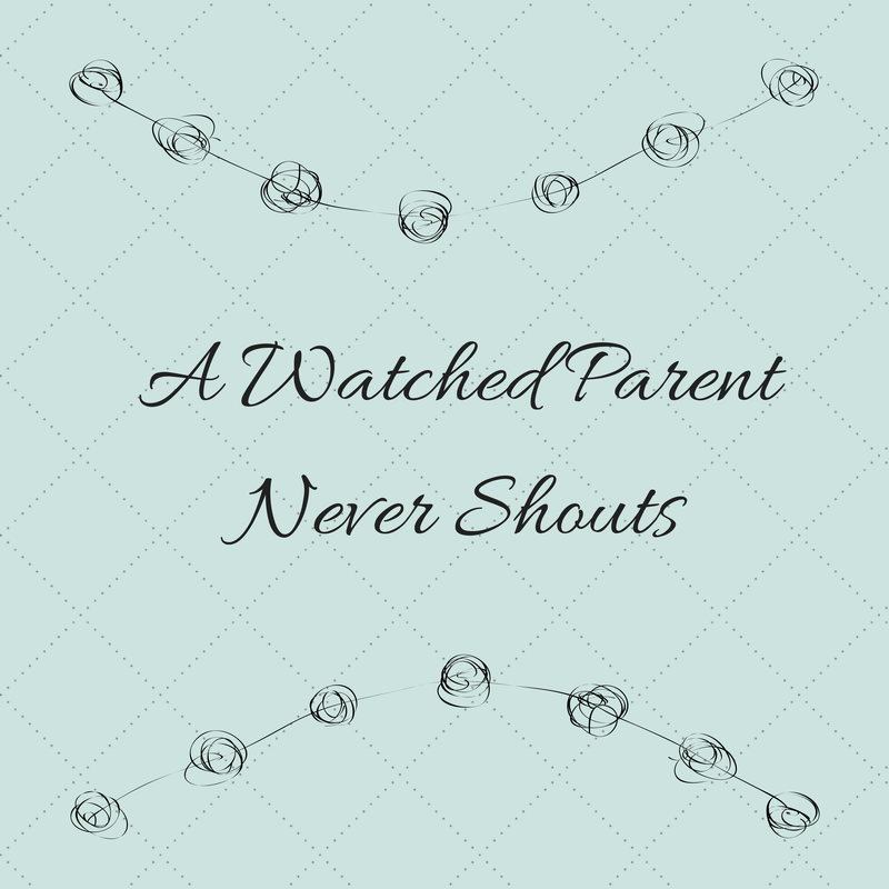 A Watched Parent Never Shouts